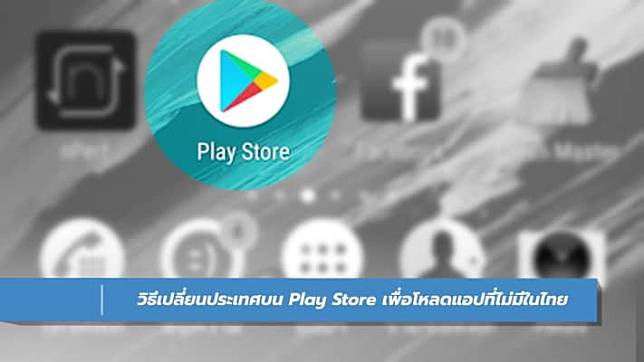 วิธีเปลี่ยนประเทศบน Play Store เพื่อโหลดแอปที่ไม่มีในไทย