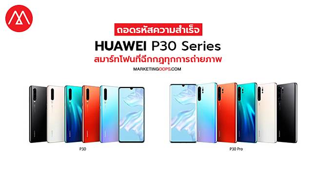 ถอดรหัสความสำเร็จ HUAWEI P30 Series สมาร์ทโฟนที่ฉีกกฎทุกการถ่ายภาพ