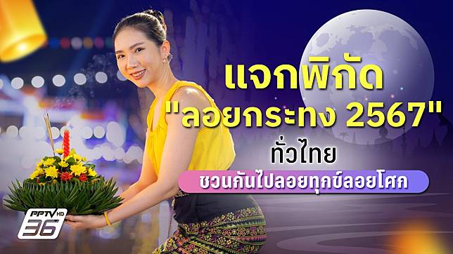 แจกพิกัด “ลอยกระทง 2567” ทั่วไทย ชวนกันไปลอยทุกข์ลอยโศก