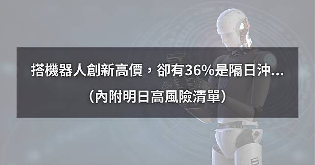 【02/18最新】搭機器人創新高價，卻高達36%是隔日沖...（內附高風險清單）