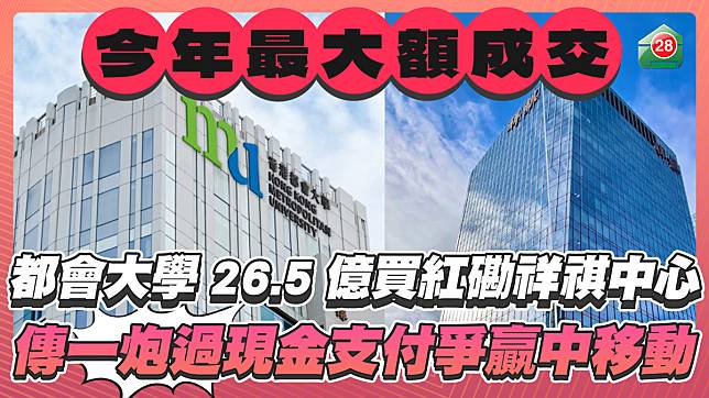 都會大學26.5億買紅磡祥祺中心 今年最大額成交商業物業 傳一炮過現金支付爭贏中移動