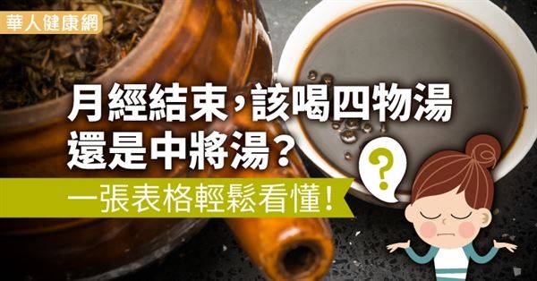 月經結束，該喝四物湯還是中將湯？一張表格輕鬆看懂！