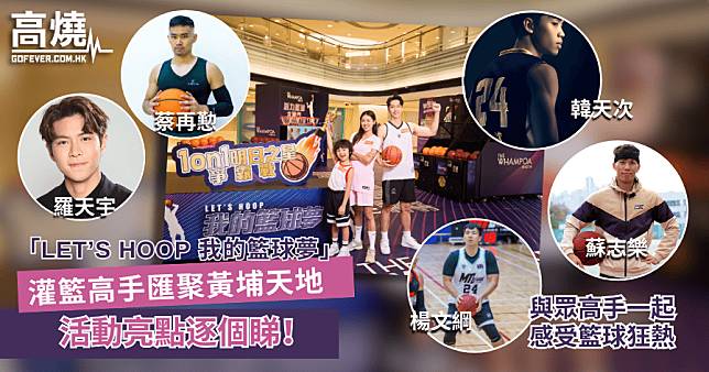 【籃球】「LET’S HOOP 我的籃球夢」灌籃高手匯聚黃埔天地 活動亮點逐個睇！