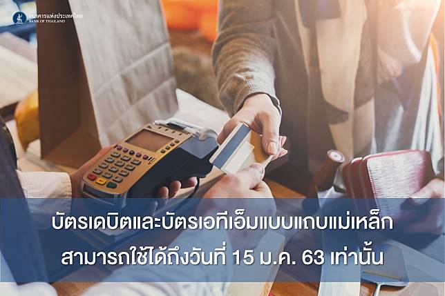 รู้หรือไม่  หลังวันที่ 15 มกราคม 2563 บัตรแถบแม่เหล็กจะไม่สามารถใช้กดเงินที่ตู้ ATM หรือรูดกับเครื่องร้านค้าได้อีกต่อไป