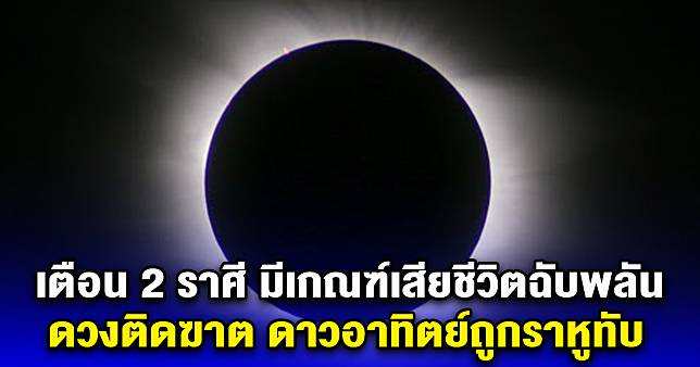 เตือนด่วน 2 ราศี วันที่ 8 เม.ย. นี้ มีดวงเสียชีวิตฉับพลัน ดวงติดฆาต ดาวอาทิตย์ถูกราหูทับ