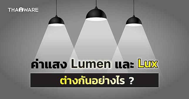 Lumen และ Lux คืออะไร ? หน่วยวัดความสว่าง 2 แบบนี้ใช้ต่างกันอย่างไร ?