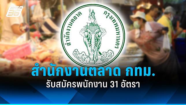 สมัครงาน 2567: สำนักงานตลาด กทม. รับสมัครพนักงาน 31 อัตรา ถึง 7 พ.ย. 67