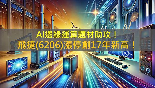 AI邊緣運算題材助攻！飛捷(6206)漲停創17年新高！