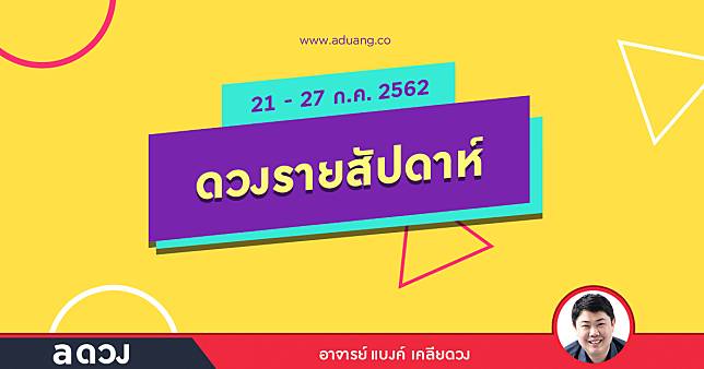 ดวงรายสัปดาห์ที่ 21-27 ก.ค. 2562 โดย อาจารย์แบงค์ เคลียดวง  