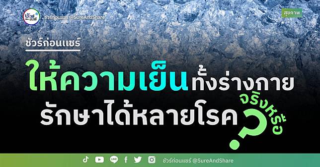 ชัวร์ก่อนแชร์ : ให้ความเย็นทั้งร่างกาย รักษาได้หลายโรค จริงหรือ ?