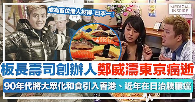 名人離世｜板長壽司創辦人鄭威濤東京癌逝！90年代將大眾化和食引入香港、近年在日治胰臟癌