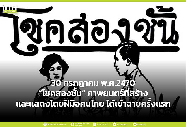 30 กรกฎาคม พ.ศ.2470/1927  “โชคสองชั้น” ภาพยนตร์ที่สร้างและแสดงโดยฝีมือคนไทย ได้เข้าฉายครั้งแรก