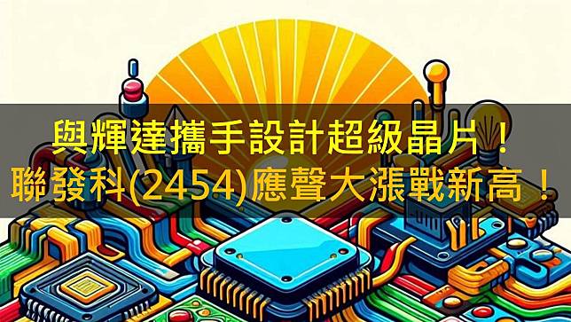 與輝達攜手設計超級晶片！聯發科(2454)應聲大漲戰新高！