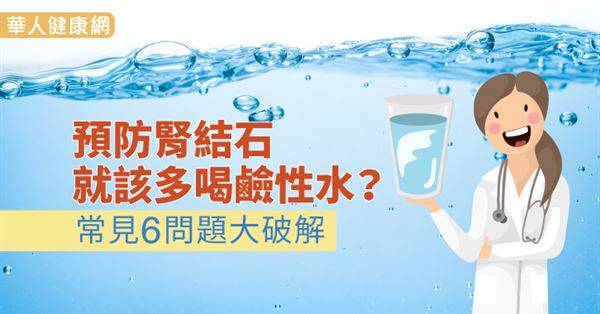 預防腎結石就該多喝鹼性水？常見6問題大破解