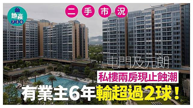 屯門及元朗私樓兩房現止蝕潮 有業主6年輸超過2球｜二手市況