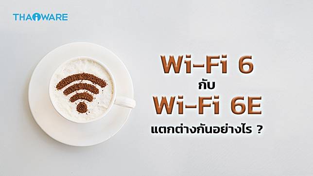 Wi-Fi 6 คืออะไร ? และ เทคโนโลยี Wi-Fi 6 กับ Wi-Fi 6E แตกต่างกันอย่างไร ?