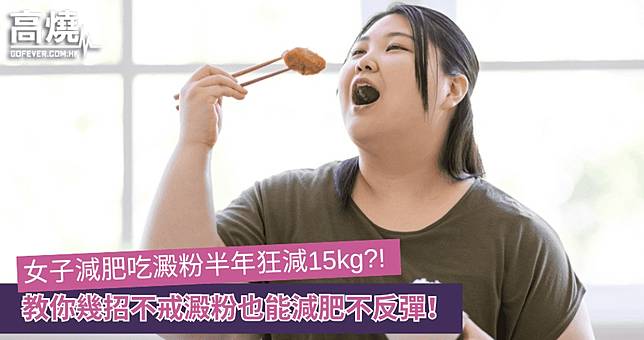 【澱粉】女子減肥吃澱粉半年狂減15kg?! 教你幾招不戒澱粉也能減肥不反彈！