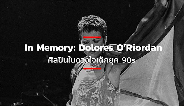 In Memory Dolores O’Riordan ศิลปินในดวงใจเด็กยุค 90s