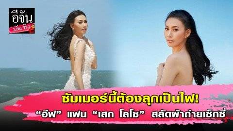 “อีฟ” แฟน “เสก โสโล” อวดความแซ่บนุ่งชุดว่ายน้ำถ่ายแบบสุดเซ็กซี่