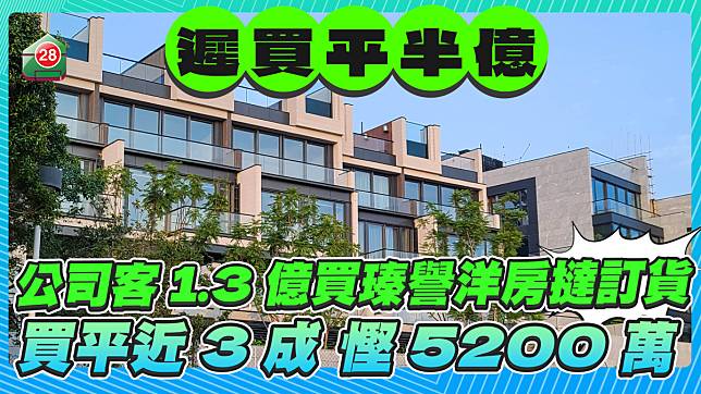 本地公司客平執撻訂貨 逾1.3億買瑧譽洋房 平近3成慳5200萬