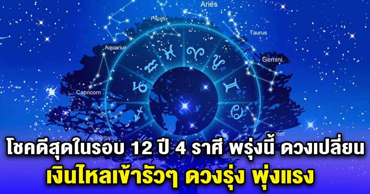 โชคดีสุดในรอบ 12 ปี 4 ราศี พรุ่งนี้ ดวงเปลี่ยนแล้ว เงินไหลเข้ารัวๆ ดวง ...