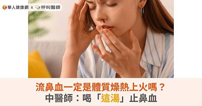 流鼻血一定是體質燥熱上火嗎？中醫師：喝「這湯」止鼻血