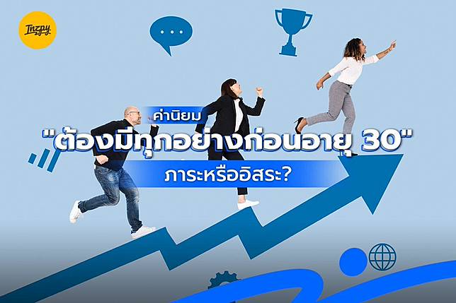 ค่านิยม “ต้องมีทุกอย่างก่อนอายุ 30” : ภาระหรืออิสระ?