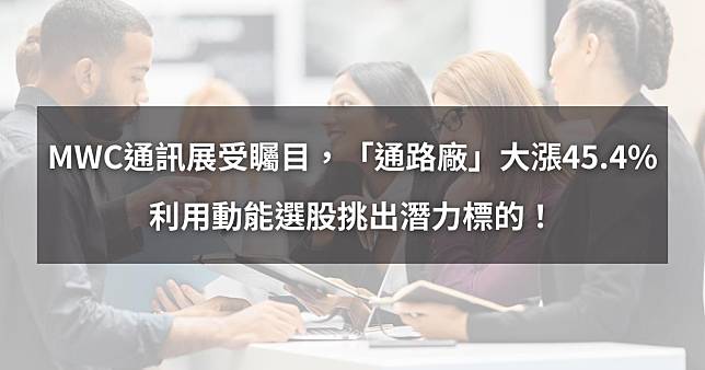 【個股分析】MWC通訊展受矚目，「通路廠」大漲45.4%。利用動能選股挑出潛力標的！