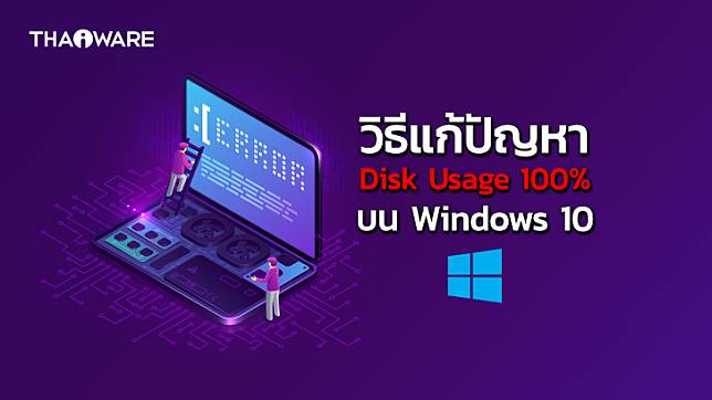 วิธีแก้ปัญหา Disk Usage 100% หรือ ดิสก์ทํางานตลอดเวลาเต็มที่ บน Windows 10 (How to fix Disk Usage 100 on Windows 10)