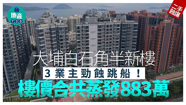 大埔白石角半新樓3業主勁蝕跳船 樓價合共蒸發883萬｜二手蝕讓