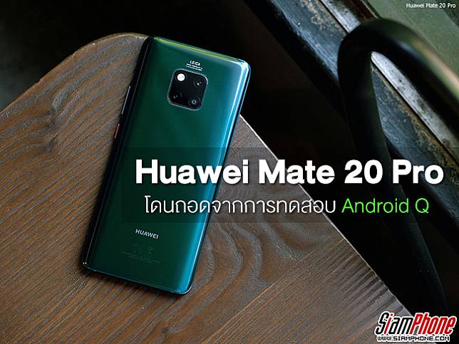 ยังไงกัน ? Huawei Mate 20 Pro โดนนำออกจากการทดสอบ Android Q