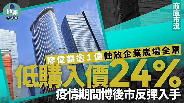 廖偉麟逾1億蝕放九龍灣企業廣場全層 低購入價24%｜商廈市況