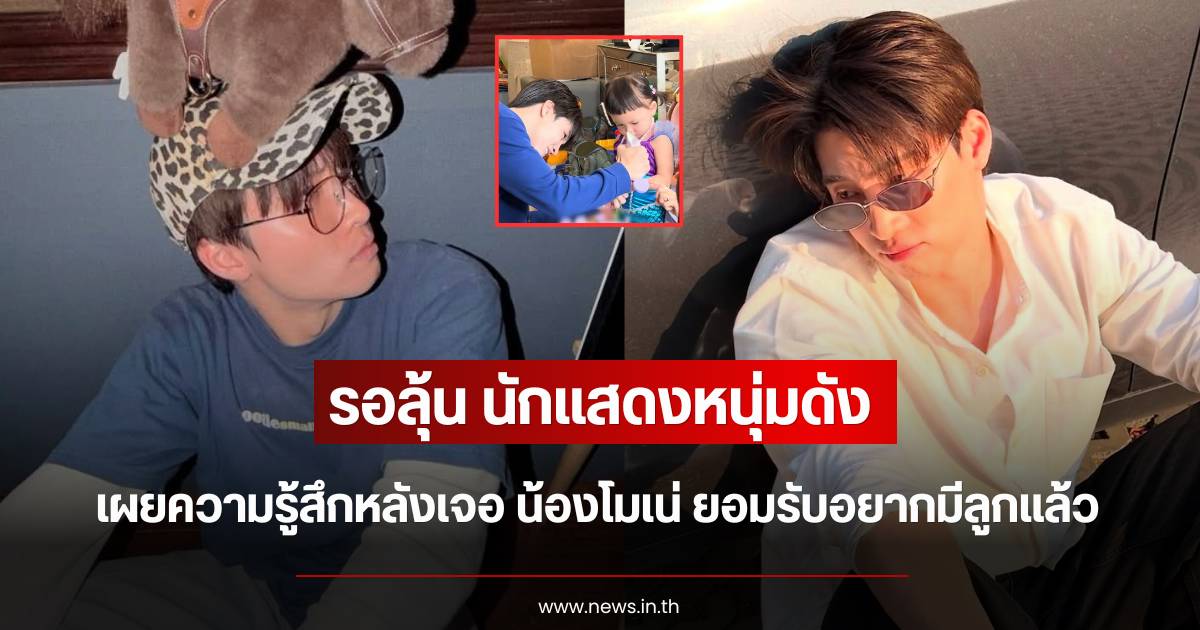 Mean Phiravich reveals his feelings after meeting Nong Monet, admits he wants to have a child now