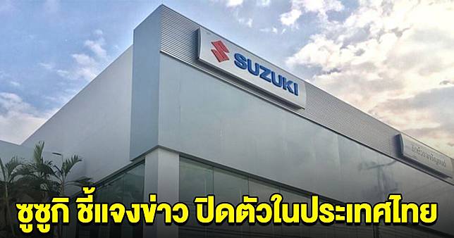 ด่วน! Suzuki Motor Thailand ชี้แจงแล้ว เรื่องประกาศปิดตัว ในประเทศไทย