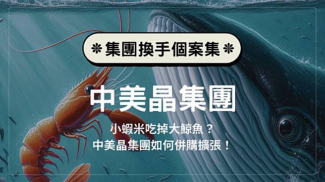 小蝦米吃掉大鯨魚？看中美晶集團如何併購擴張版圖！