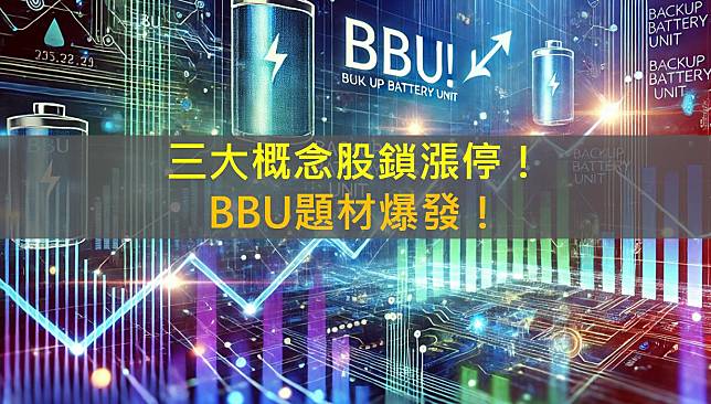 三大概念股鎖漲停！BBU題材爆發！