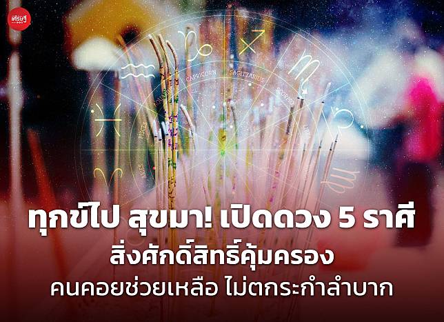 ทุกข์ไป สุขมา! เปิดดวง 5 ราศี สิ่งศักดิ์สิทธิ์คุ้มครอง คนคอยช่วยเหลือ ไม่ตกระกำลำบาก