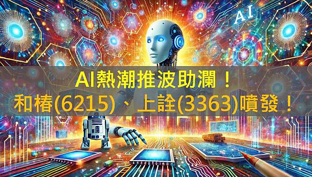 AI熱潮推波助瀾！和椿(6215)、上詮(3363)強勢噴發！