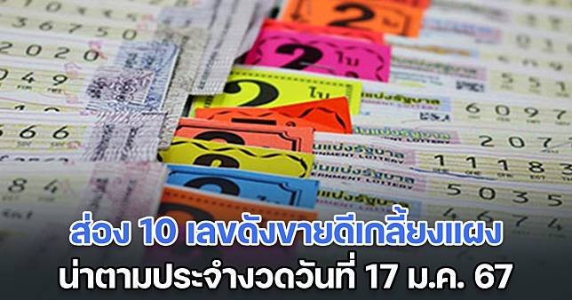 ส่อง 10 เลขดังขายดีเกลี้ยงแผง น่าตามประจำงวดวันที่ 17 ม.ค. 67