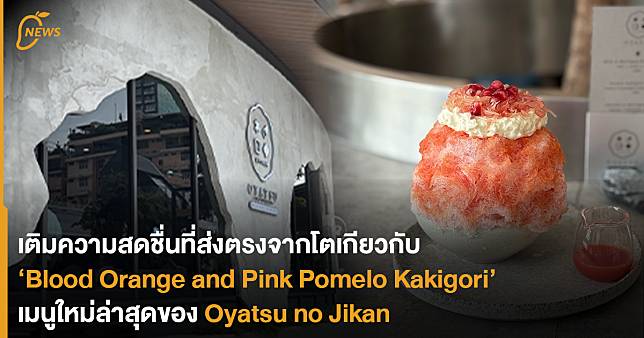 เติมความสดชื่นที่ส่งตรงจากโตเกียวกับ ‘Blood Orange and Pink Pomelo Kakigori’ เมนูใหม่ล่าสุดของ ‘Oyatsu no Jikan’