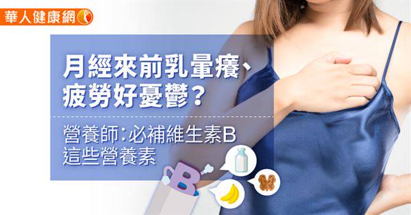 月經來前乳暈癢、疲勞好憂鬱？營養師：必補維生素B這些營養素