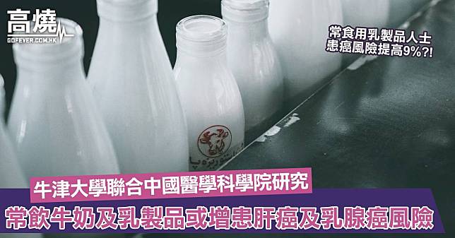 【致癌風險】牛津大學聯合中國醫學科學院研究！常飲牛奶及乳製品或增患肝癌及乳腺癌風險