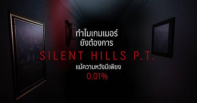 ทำไมเกมเมอร์ยังต้องการ SILENT HILLS P.T. แม้ความหวังมีเพียง 0.01%