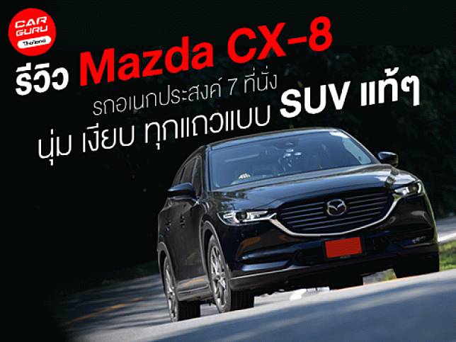 รีวิว Mazda CX-8 รถอเนกประสงค์ 7 ที่นั่ง นุ่มเงียบทุกแถว แบบ SUV แท้ๆ