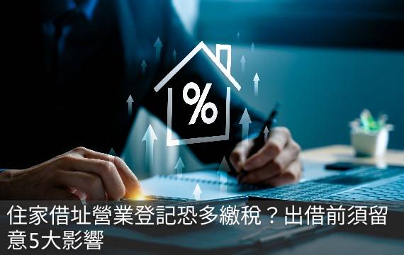 住家借址營業登記恐多繳稅？出借前須留意5大影響