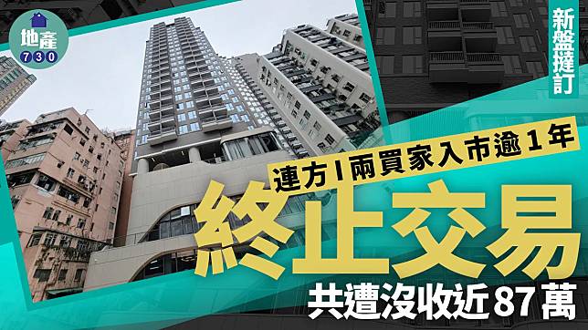 連方I兩買家入市逾1年終止交易 共遭沒收近87萬｜新盤撻訂