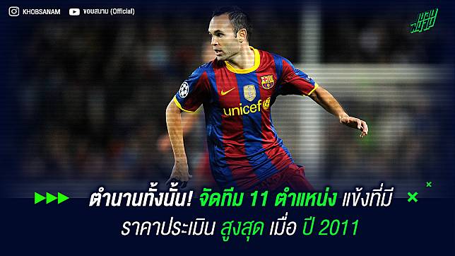 ตำนานทั้งนั้น! จัดทีม 11 ตำแหน่ง แข้งที่มีราคาประเมิน สูงสุด เมื่อ ปี 2011