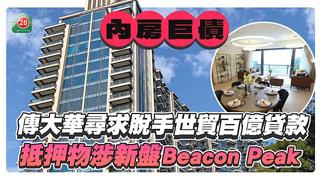 傳大華尋求脫手世貿百億貸款，抵押物涉新盤Beacon Peak