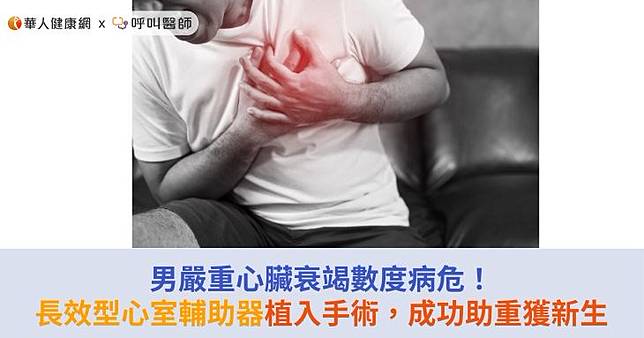 男嚴重心臟衰竭數度病危！長效型心室輔助器植入手術，成功助重獲新生