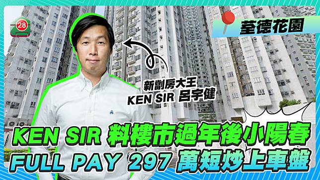 Ken Sir呂宇健料樓市過年後「小陽春」 FULL PAY 297萬短炒荃德花園